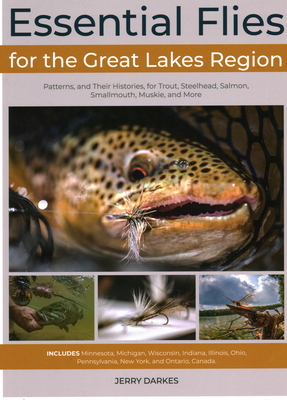 Essential Flies for the Great Lakes Region: Patterns, and Their Histories, for Trout, Steelhead, Salmon, Smallmouth, Muskie, and More Cover Image