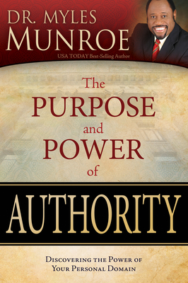 The Purpose and Power of Authority: Discovering the Power of Your Personal Domain By Myles Munroe Cover Image