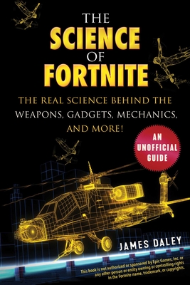 The Science of Fortnite: The Real Science Behind the Weapons, Gadgets, Mechanics, and More! Cover Image