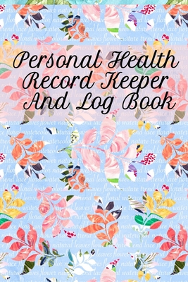 Personal Health Record Keeper And Log Book: Tracking & Logging Your Daily Healthy Habits With Your Personal Tracker Book Cover Image
