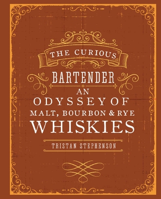 The Curious Bartender: An Odyssey of Malt, Bourbon & Rye Whiskies By Tristan Stephenson Cover Image