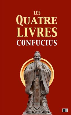 Les quatre livres: La grande étude, l'invariable milieu, les entretiens de Confucius, les oeuvres de Meng Tzeu Cover Image