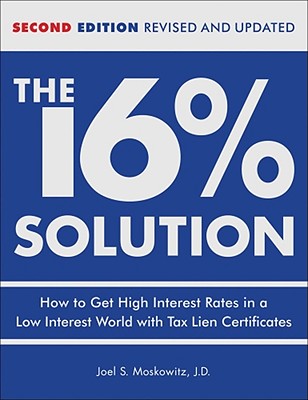The 16 % Solution, Revised Edition: How to Get High Interest Rates in a Low-Interest World with Tax Lien Certificates Cover Image