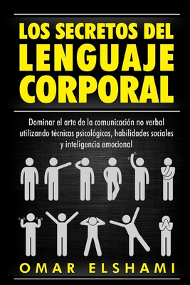 Los Secretos del Lenguaje Corporal: Dominar el Arte de la Comunicación No Verbal utilizando Técnicas Psicológicas, Habilidades Sociales y Inteligencia Cover Image
