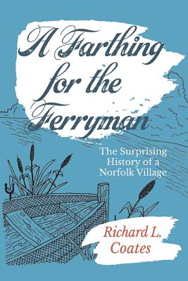 A Farthing for the Ferryman: The Surprising History of a Norfolk Village Cover Image