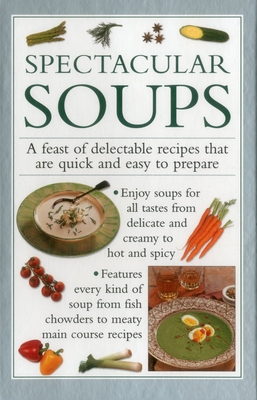 Spectacular Soups: A Feast of Delectable Recipes That Are Quick and Easy to Prepare By Valerie Ferguson Cover Image