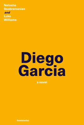 Diego Garcia: A Novel (Semiotext(e) / Native Agents) By Natasha Soobramanien, Luke Williams Cover Image