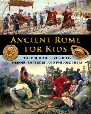 Ancient Rome for Kids through the Lives of its Heroes, Emperors, and Philosophers By Catherine Fet Cover Image