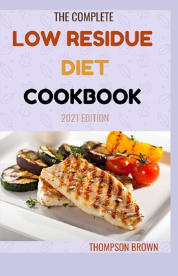 The Complete Low Residue Diet Cookbook 2021 Edition: A Total Diet Guide and Cookbook Cover Image
