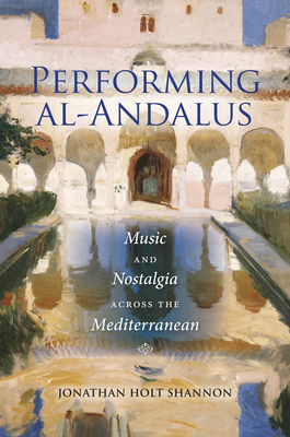 Performing Al-Andalus: Music and Nostalgia Across the Mediterranean (Public Cultures of the Middle East and North Africa)
