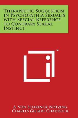 Therapeutic Suggestion in Psychopathia Sexualis with Special Reference to Contrary Sexual Instinct By A. Von Schrenck-Notzing, Charles Gilbert Chaddock (Translator) Cover Image