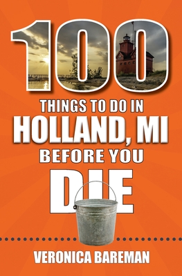 100 Things to Do in Holland, Michigan, Before You Die (100 Things to Do Before You Die)