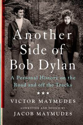 Another Side of Bob Dylan: A Personal History on the Road and off the Tracks By Victor Maymudes, Jacob Maymudes Cover Image