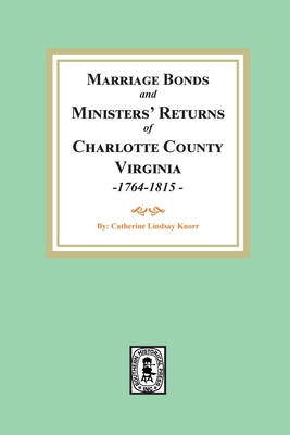 Marriage Bonds and Ministers' Returns of Charlotte County, Virginia, 1764-1815 Cover Image