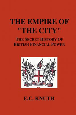 The Empire of The City: The Secret History of British Financial Power By E. C. Knuth Cover Image