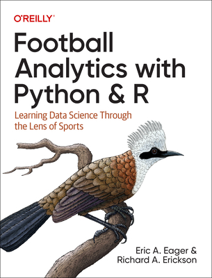 Football Analytics with Python & R: Learning Data Science Through the Lens of Sports By Eric Eager, Richard Erickson Cover Image