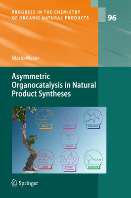 Asymmetric Organocatalysis in Natural Product Syntheses (Progress in the Chemistry of Organic Natural Products #96) By Mario Waser Cover Image