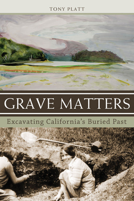 Grave Matters: Excavating California's Buried Past By Tony Platt Cover Image