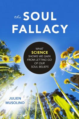 The Soul Fallacy: What Science Shows We Gain from Letting Go of Our Soul Beliefs Cover Image