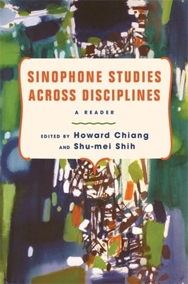 Sinophone Studies Across Disciplines: A Reader (Global Chinese Culture)