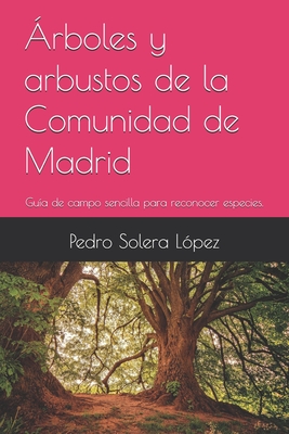 Árboles y arbustos de la Comunidad de Madrid: Guía de campo sencilla para reconocer especies. By Pedro Solera López Cover Image