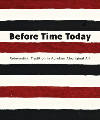Before Time Today: Reinventing tradition in Aurukun Aboriginal Art Cover Image