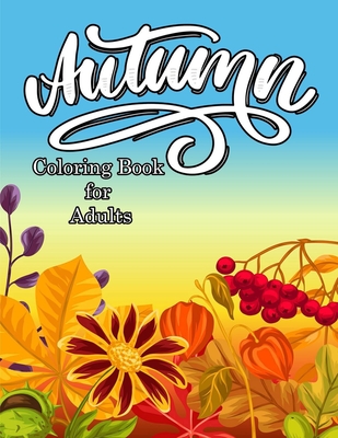 Autumn Coloring Book for Adults: Stress Relieving Adult Coloring Books for  Relaxation Featuring Calming Beautiful Autumn Scenes, Cute Fall Animals, Pu  (Paperback), Blue Willow Bookshop