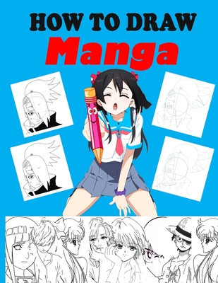 How to Draw Manga: Step by Step Anime Drawing Book for Kids & Adults |  Learn to Draw Anime and Manga