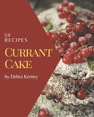50 Currant Cake Recipes: Everything You Need in One Currant Cake Cookbook! Cover Image