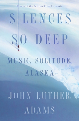 Silences So Deep: Music, Solitude, Alaska Cover Image