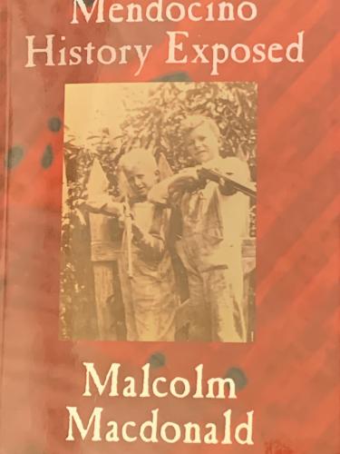Mendocino History Exposed By Malcolm Macdonald Cover Image