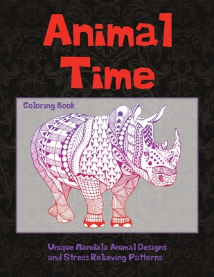 Animal Time - Coloring Book - Unique Mandala Animal Designs and Stress Relieving Patterns By Scarlet Robertson Cover Image