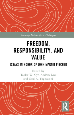 Freedom, Responsibility, and Value: Essays in Honor of John Martin Fischer (Routledge Festschrifts in Philosophy)