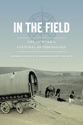 In the Field: Life and Work in Cultural Anthropology By Prof. George Gmelch, Prof. Sharon Bohn Gmelch Cover Image