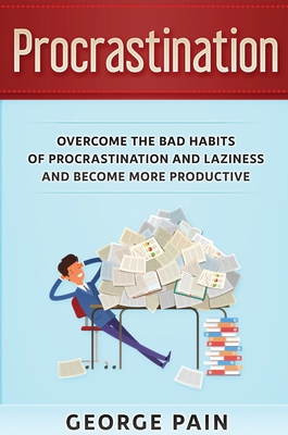 Procrastination: Overcome the bad habits of Procrastination and Laziness and become more productive By George Pain Cover Image