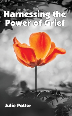 Harnessing the Power of Grief By Julie Potter Cover Image