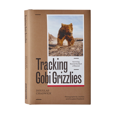 Tracking Gobi Grizzlies: Surviving Beyond the Back of Beyond By Douglas H. Chadwick (Photographer), Joe Riis (Photographer) Cover Image