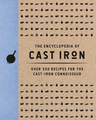 The Encyclopedia of Cast Iron: Over 350 Recipes for the Cast Iron Connoisseur Cover Image