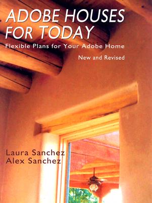 Adobe Houses for Today: Flexible Plans for Your Adobe Home By Laura Sanchez, Alex Sanchez Cover Image