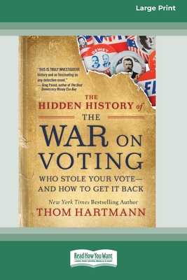 The Hidden History of the War on Voting: Who Stole Your Vote - and How to Get It Back (16pt Large Print Edition) Cover Image