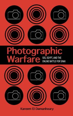 Photographic Warfare: Isis, Egypt, and the Online Battle for Sinai (Studies in Security and International Affairs #32) By Kareem El Damanhoury Cover Image