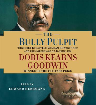 The Bully Pulpit: Theodore Roosevelt, William Howard Taft, and the Golden Age of Journalism By Doris Kearns Goodwin, Edward Herrmann (Read by) Cover Image