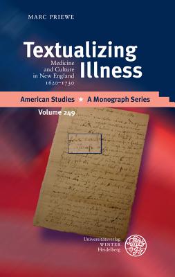 Textualizing Illness: Medicine and Culture in New England 1620-1730 (American Studies - A Monograph #249)