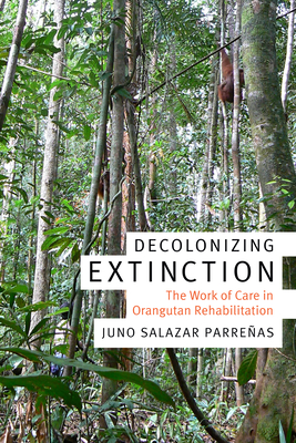 Decolonizing Extinction: The Work of Care in Orangutan Rehabilitation (Experimental Futures) Cover Image