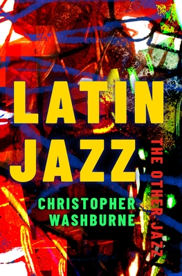 Latin Jazz: The Other Jazz (Currents in Latin American and Iberian Music) Cover Image