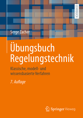 Übungsbuch Regelungstechnik: Klassische, Modell- Und Wissensbasierte Verfahren By Serge Zacher Cover Image