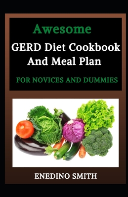 Awesome GERD Diet Cookbook And Meal Plan For Novices And Dummies By Enedino Smith Cover Image