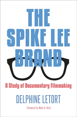 The Spike Lee Brand: A Study of Documentary Filmmaking By Delphine Letort, Mark a. Reid (Foreword by) Cover Image