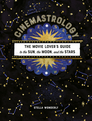 Cinemastrology: The Movie Lover's Guide to the Sun, the Moon, and the Stars By Stella Wonderly Cover Image