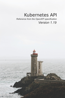 Kubernetes API Reference: From the OpenAPI specification version v1.19 Cover Image